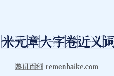 米元章大字卷近义词是什么意思的图片